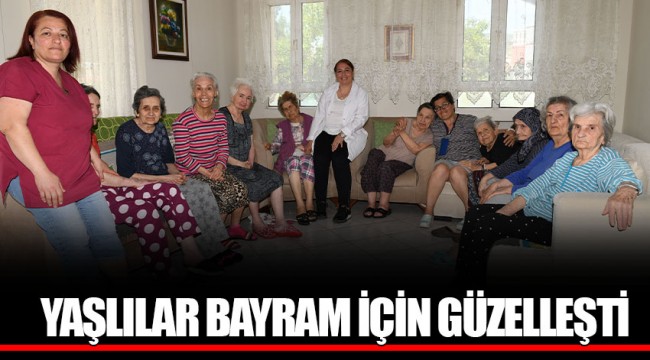 YAŞLILAR BAYRAM İÇİN GÜZELLEŞTİ