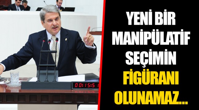 YENİ BİR MANİPÜLATİF SEÇİMİN FİGÜRANI OLUNAMAZ…  
