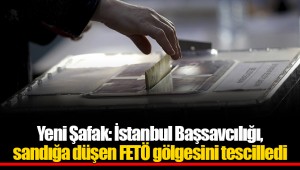 Yeni Şafak: İstanbul Başsavcılığı, sandığa düşen FETÖ gölgesini tescilledi
