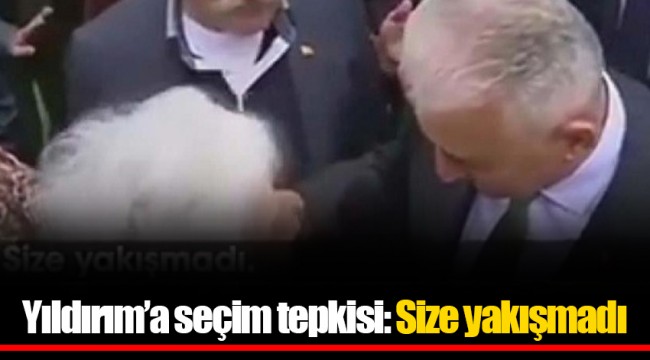 Yıldırım’a seçim tepkisi: Size yakışmadı