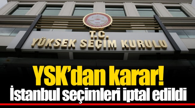 YSK'dan karar! İstanbul seçimleri iptal edildi