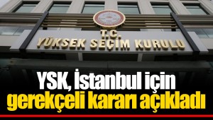 YSK, İstanbul için gerekçeli kararı açıkladı