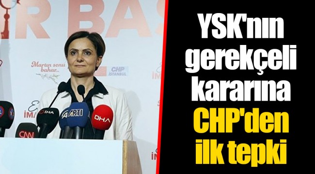 YSK'nın gerekçeli kararına CHP'den ilk tepki