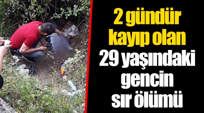 2 gündür kayıp olan 29 yaşındaki gencin sır ölümü