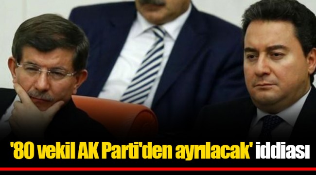 '80 vekil AK Parti'den ayrılacak' iddiası