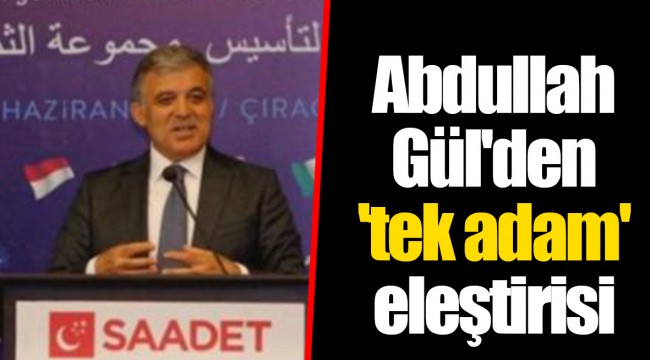 Abdullah Gül'den 'tek adam' eleştirisi