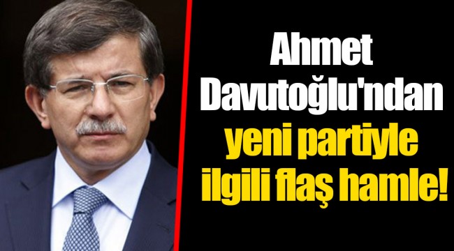 Ahmet Davutoğlu'ndan yeni partiyle ilgili flaş hamle!