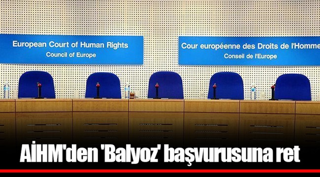 AİHM'den 'Balyoz' başvurusuna ret