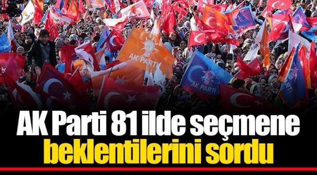 AK Parti 81 ilde seçmene beklentilerini sordu