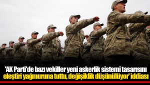 'AK Parti'de bazı vekiller yeni askerlik sistemi tasarısını eleştiri yağmuruna tuttu, değişiklik düşünülüyor' iddiası