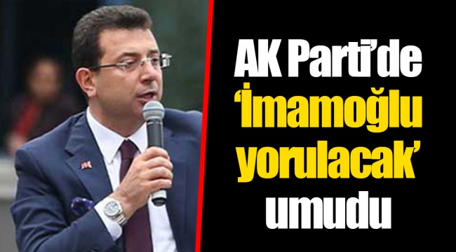 AK Parti’de ‘İmamoğlu yorulacak’ umudu