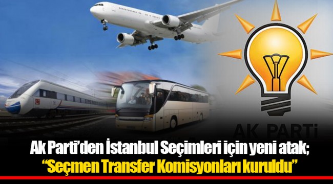 Ak Parti’den İstanbul Seçimleri için yeni atak; “Seçmen Transfer Komisyonları kuruldu”