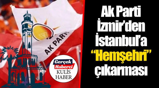 Ak Parti İzmir'den İstanbul'a "Hemşehri" çıkarması