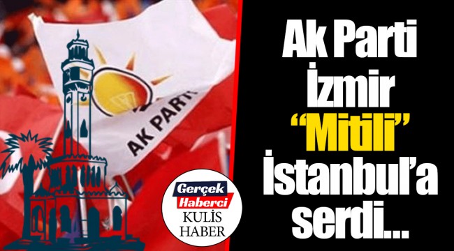 Ak Parti İzmir "Mitili" İstanbul'a serdi…