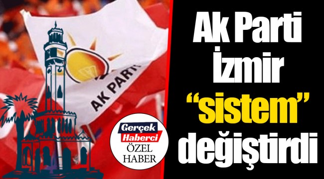 Ak Parti İzmir “sistem” değiştirdi