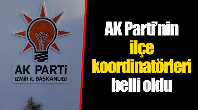 AK Parti’nin ilçe koordinatörleri belli oldu