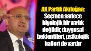 AK Partili Akdoğan: Seçmen sadece biyolojik bir varlık değildir, duygusal beklentileri, psikolojik halleri de vardır