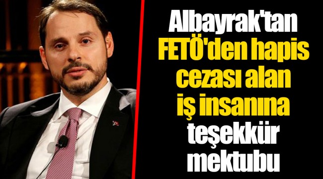 Albayrak'tan 'FETÖ'den hapis cezası alan iş insanına teşekkür mektubu