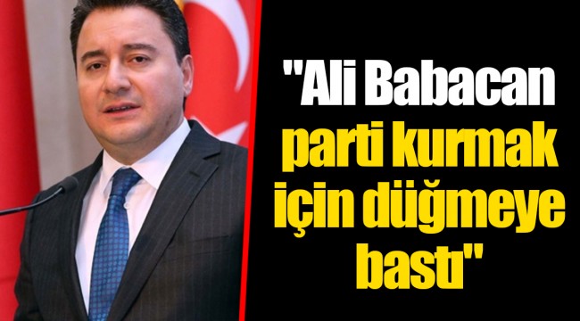 "Ali Babacan parti kurmak için düğmeye bastı"