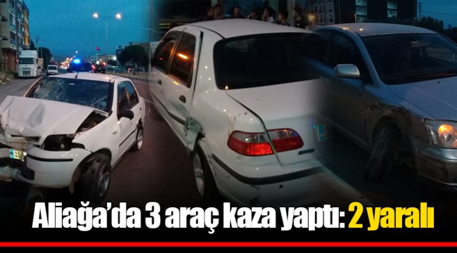Aliağa’da 3 araç kaza yaptı: 2 yaralı