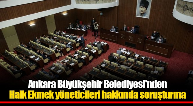 Ankara Büyükşehir Belediyesi'nden Halk Ekmek yöneticileri hakkında soruşturma