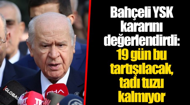 Bahçeli YSK kararını değerlendirdi: 19 gün bu tartışılacak, tadı tuzu kalmıyor