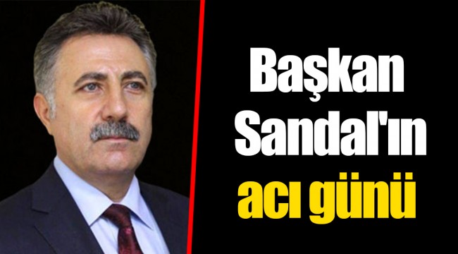Başkan Sandal'ın acı günü