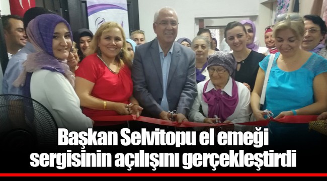 Başkan Selvitopu el emeği sergisinin açılışını gerçekleştirdi