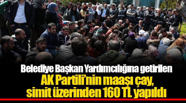 Belediye Başkan Yardımcılığına getirilen AK Partili’nin maaşı çay, simit üzerinden 160 TL yapıldı