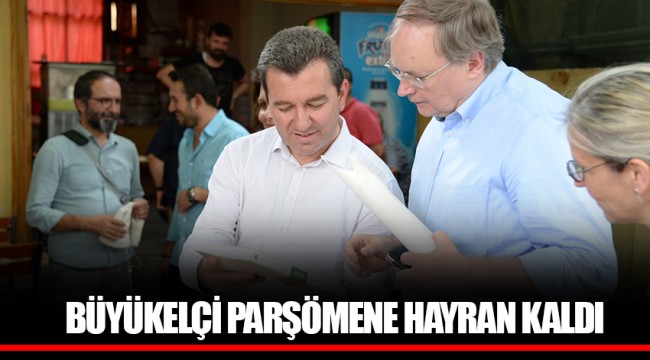 BÜYÜKELÇİ PARŞÖMENE HAYRAN KALDI