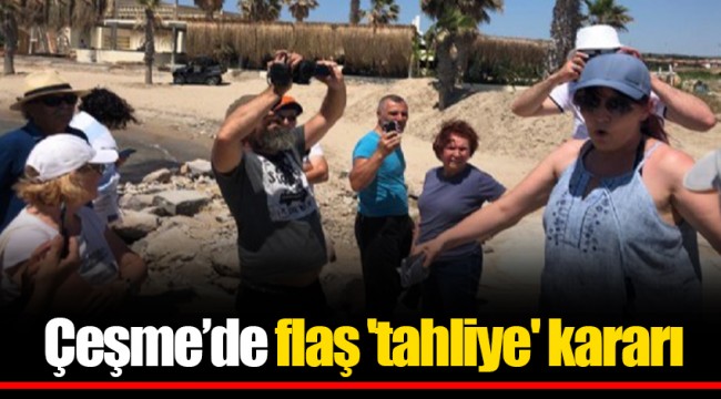 Çeşme'de flaş 'tahliye' kararı