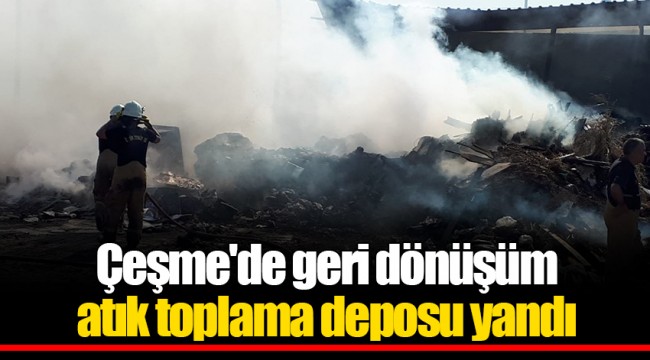 Çeşme'de geri dönüşüm atık toplama deposu yandı