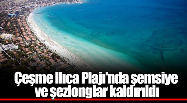 Çeşme Ilıca Plajı'nda şemsiye ve şezlonglar kaldırıldı