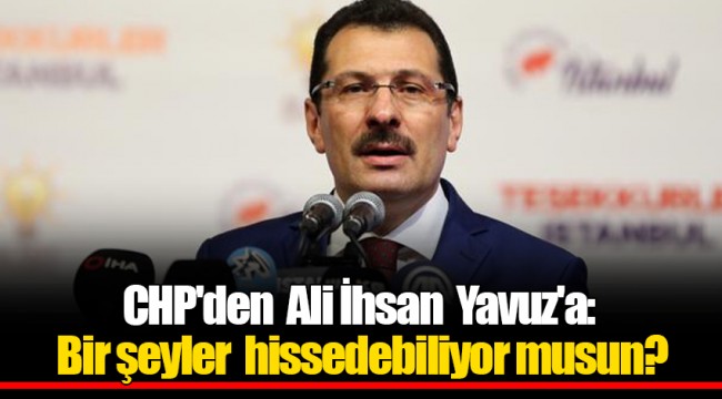 CHP'den  Ali İhsan  Yavuz'a:  Bir şeyler  hissedebiliyor musun?