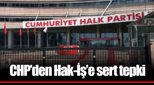 CHP’den Hak-İş’e sert tepki