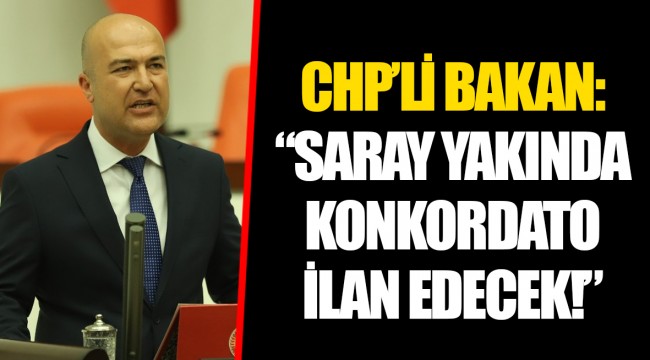 CHP’Lİ BAKAN: “SARAY YAKINDA KONKORDATO İLAN EDECEK!”