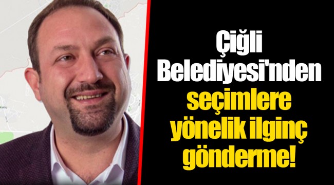 Çiğli Belediyesi'nden seçimlere yönelik ilginç gönderme!
