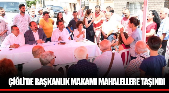 ÇİĞLİ’DE BAŞKANLIK MAKAMI MAHALELLERE TAŞINDI