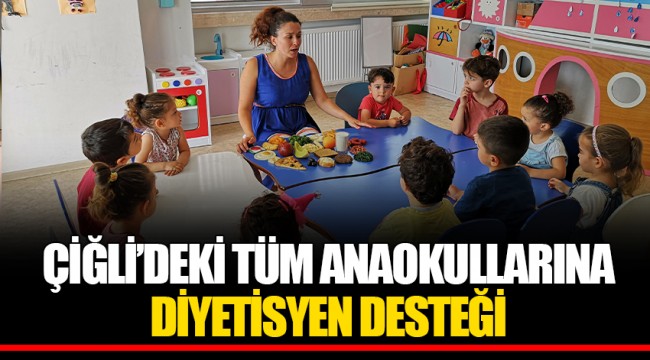 ÇİĞLİ’DEKİ TÜM ANAOKULLARINA DİYETİSYEN DESTEĞİ