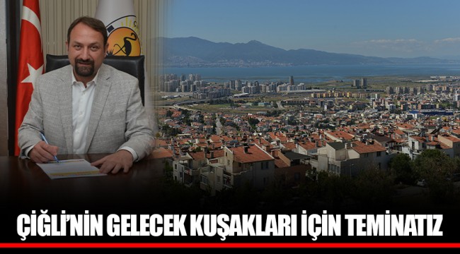 ÇİĞLİ’NİN GELECEK KUŞAKLARI İÇİN TEMİNATIZ