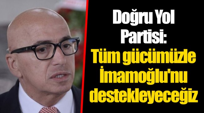 Doğru Yol Partisi: Tüm gücümüzle İmamoğlu'nu destekleyeceğiz