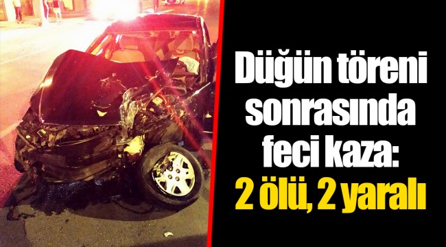 Düğün töreni sonrasında feci kaza: 2 ölü, 2 yaralı