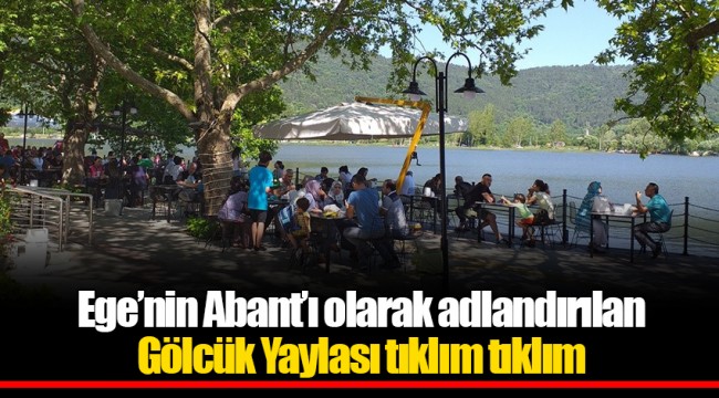 Ege’nin Abant’ı olarak adlandırılan Gölcük Yaylası tıklım tıklım