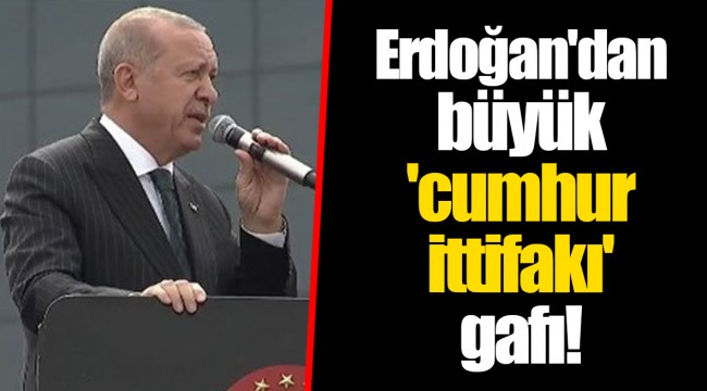 Erdoğan'dan büyük 'cumhur ittifakı' gafı!