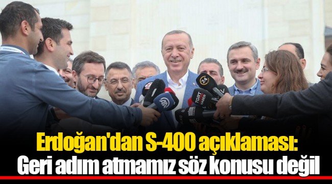 Erdoğan'dan S-400 açıklaması: Geri adım atmamız söz konusu değil