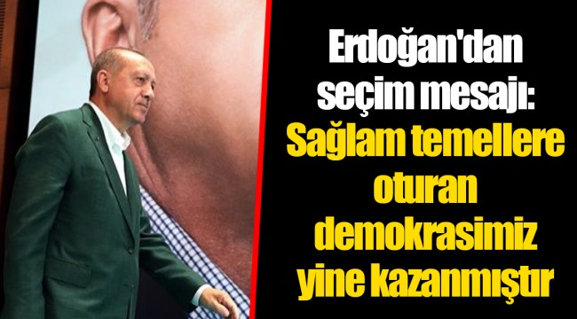 Erdoğan'dan seçim mesajı: Sağlam temellere oturan demokrasimiz yine kazanmıştır