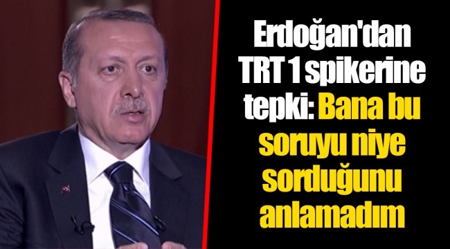 Erdoğan'dan TRT 1 spikerine tepki: Bana bu soruyu niye sorduğunu anlamadım