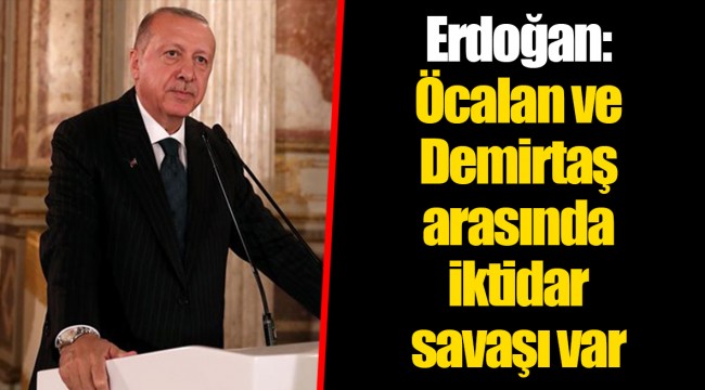 Erdoğan: Öcalan ve Demirtaş arasında iktidar savaşı var