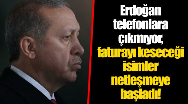 Erdoğan telefonlara çıkmıyor, faturayı keseceği isimler netleşmeye başladı!