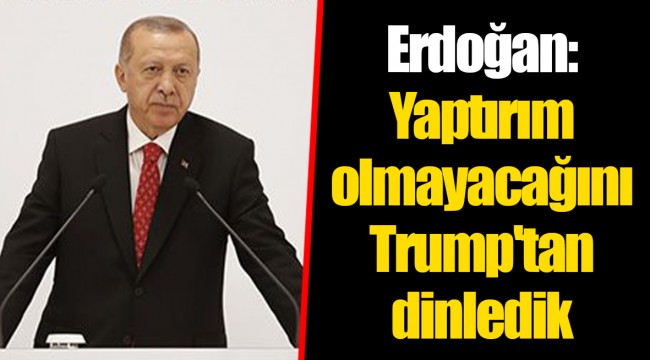 Erdoğan: Yaptırım olmayacağını Trump'tan dinledik